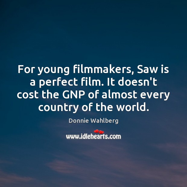 For young filmmakers, Saw is a perfect film. It doesn’t cost the Donnie Wahlberg Picture Quote
