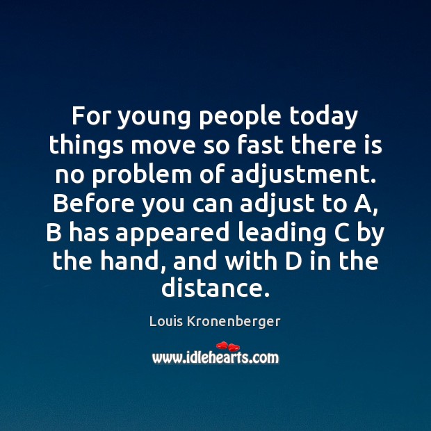 For young people today things move so fast there is no problem Louis Kronenberger Picture Quote