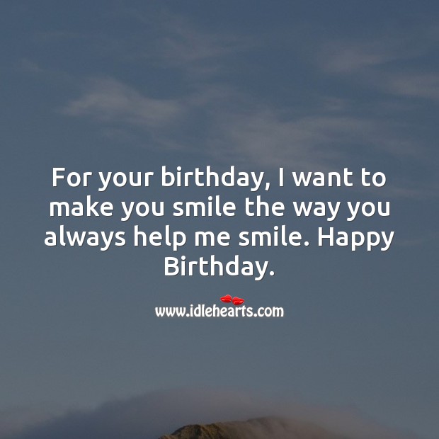 For your birthday, I want to make you smile the way you always help me smile. Image