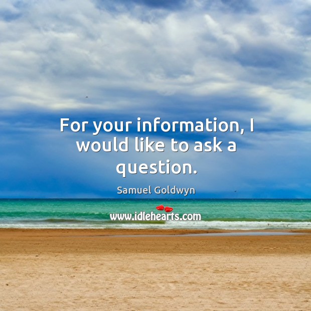 For your information, I would like to ask a question. Samuel Goldwyn Picture Quote