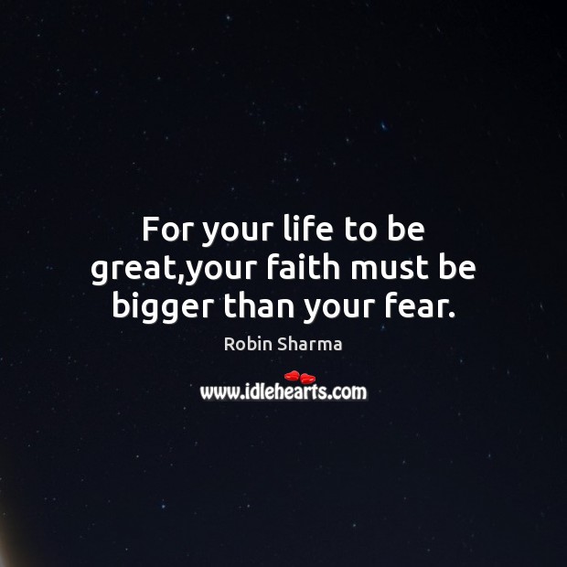 For your life to be great,your faith must be bigger than your fear. Image