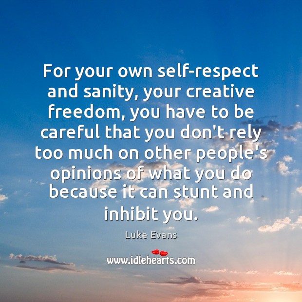 For your own self-respect and sanity, your creative freedom, you have to Luke Evans Picture Quote