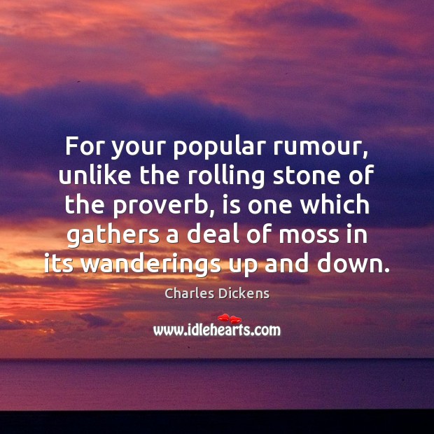 For your popular rumour, unlike the rolling stone of the proverb, is Image