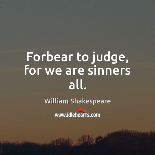 Forbear to judge, for we are sinners all. Image