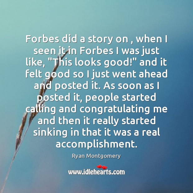 Forbes did a story on , when I seen it in Forbes I Ryan Montgomery Picture Quote