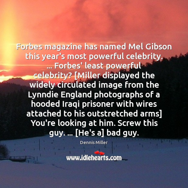 Forbes magazine has named Mel Gibson this year’s most powerful celebrity. … Forbes’ Dennis Miller Picture Quote