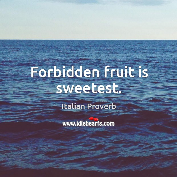 Forbidden fruit is sweetest. Italian Proverbs Image