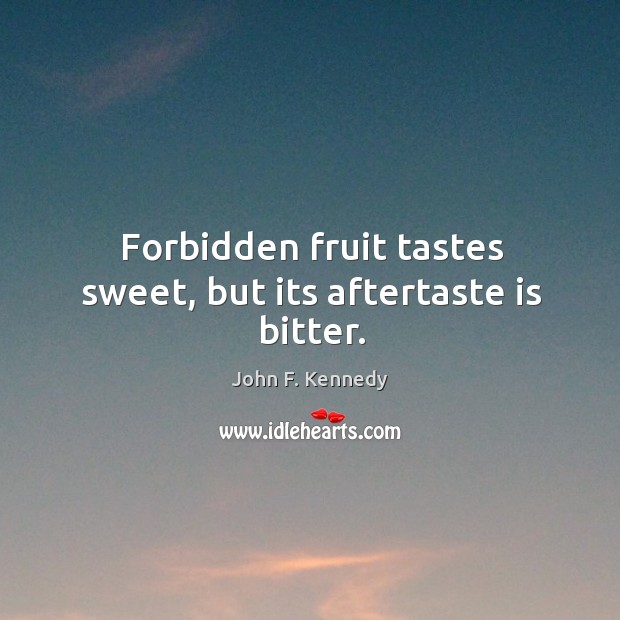 Forbidden fruit tastes sweet, but its aftertaste is bitter. Image