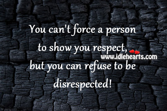 You can’t force a person to show you respect Image