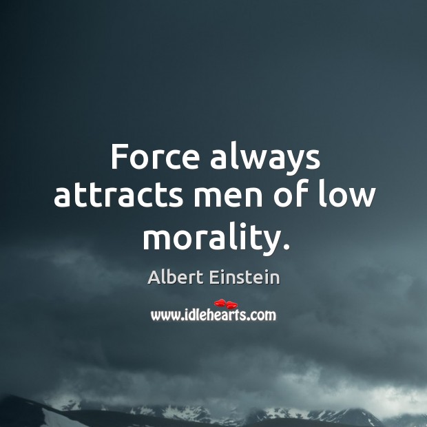 Force always attracts men of low morality. Image