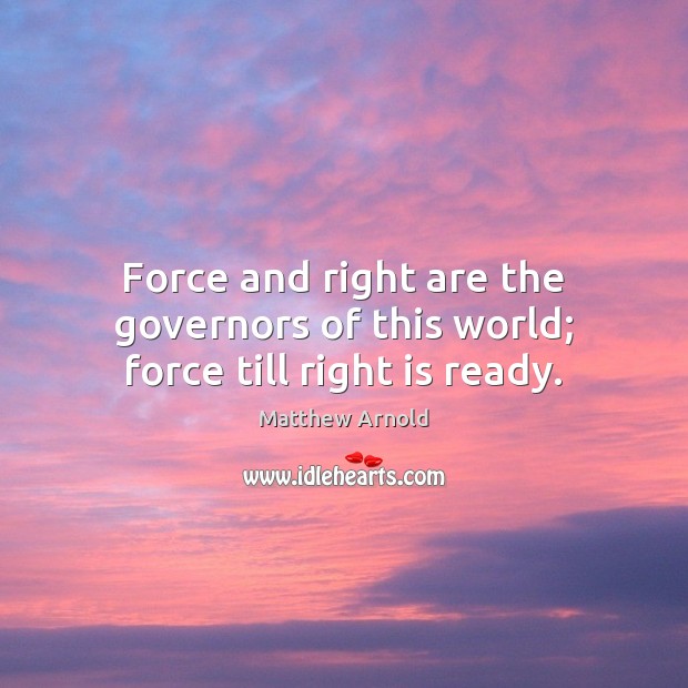 Force and right are the governors of this world; force till right is ready. Image
