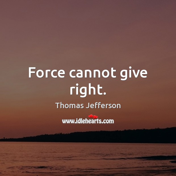 Force cannot give right. Image