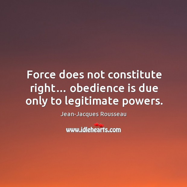 Force does not constitute right… obedience is due only to legitimate powers. Image
