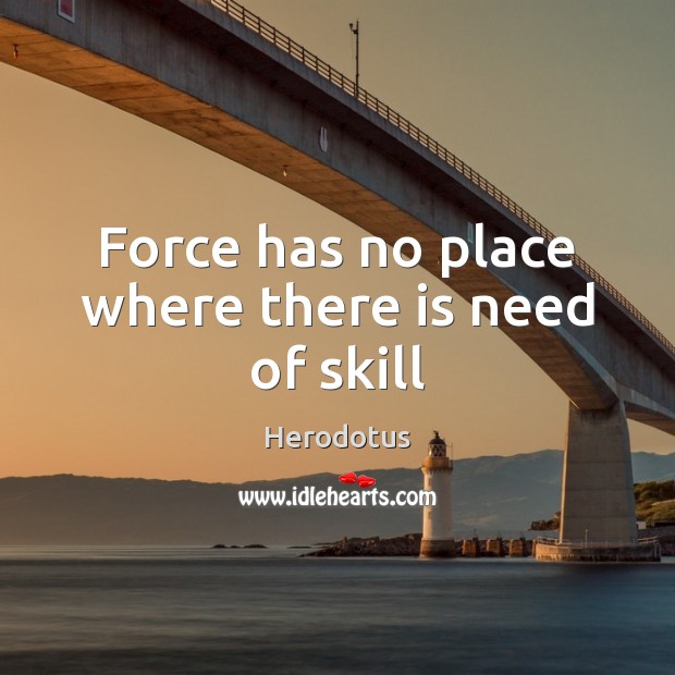 Force has no place where there is need of skill Herodotus Picture Quote