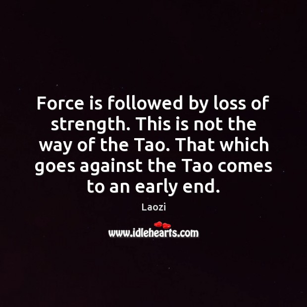Force is followed by loss of strength. This is not the way Laozi Picture Quote