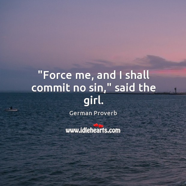 “force me, and I shall commit no sin,” said the girl. German Proverbs Image