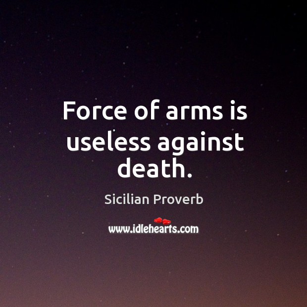 Force of arms is useless against death. Sicilian Proverbs Image