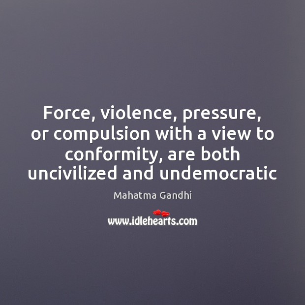 Force, violence, pressure, or compulsion with a view to conformity, are both Image