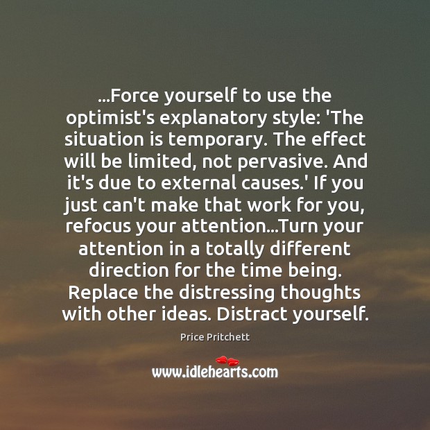 …Force yourself to use the optimist’s explanatory style: ‘The situation is temporary. Image