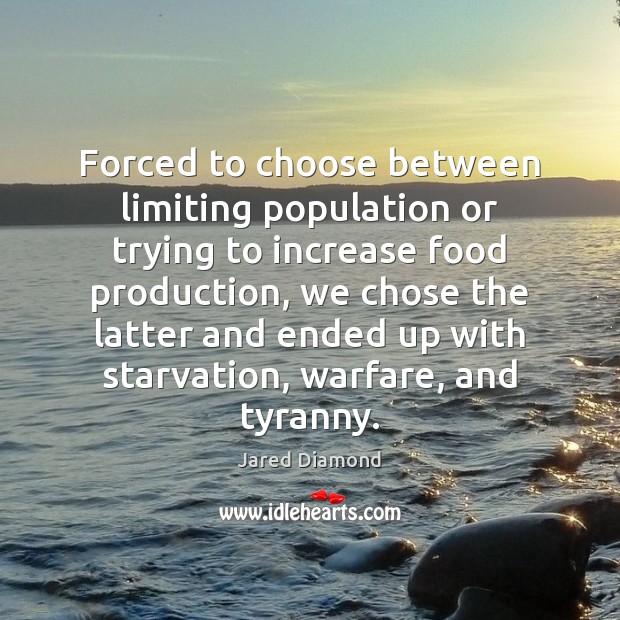 Forced to choose between limiting population or trying to increase food production, Jared Diamond Picture Quote