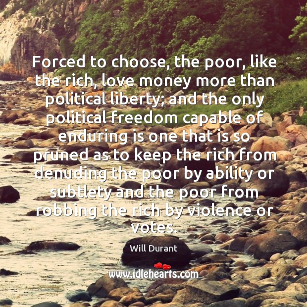 Forced to choose, the poor, like the rich, love money more than Will Durant Picture Quote