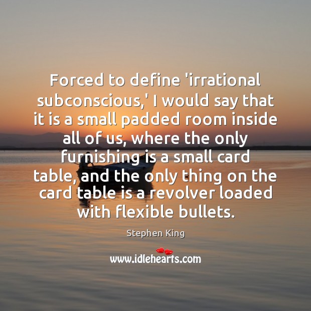 Forced to define ‘irrational subconscious,’ I would say that it is Image