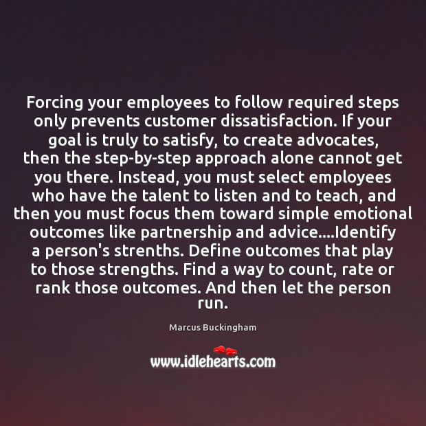 Forcing your employees to follow required steps only prevents customer dissatisfaction. If Marcus Buckingham Picture Quote