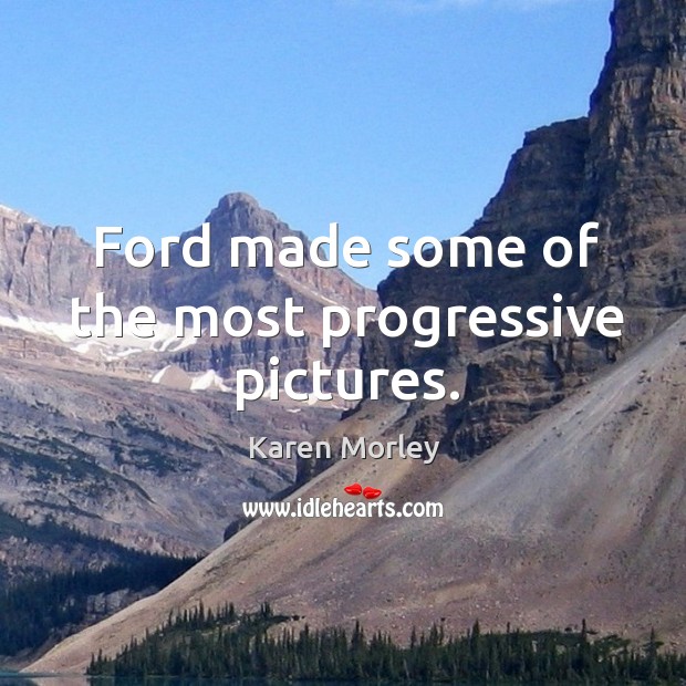 Ford made some of the most progressive pictures. Karen Morley Picture Quote