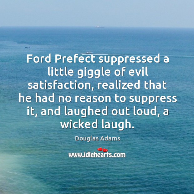 Ford Prefect suppressed a little giggle of evil satisfaction, realized that he Douglas Adams Picture Quote