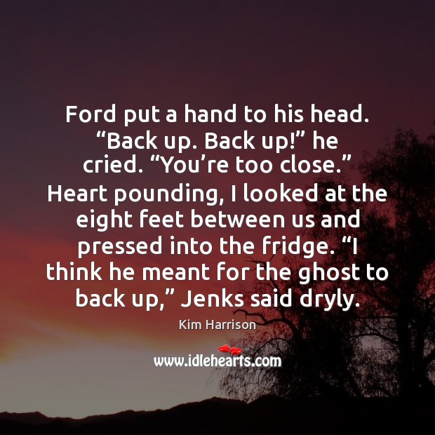 Ford put a hand to his head. “Back up. Back up!” he Kim Harrison Picture Quote
