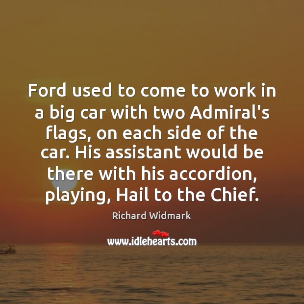 Ford used to come to work in a big car with two Richard Widmark Picture Quote