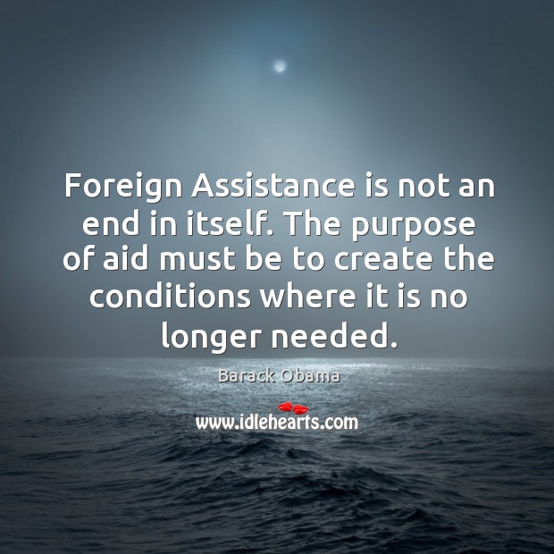 Foreign Assistance is not an end in itself. The purpose of aid Image