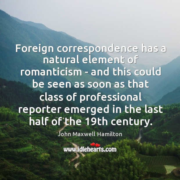 Foreign correspondence has a natural element of romanticism – and this could John Maxwell Hamilton Picture Quote