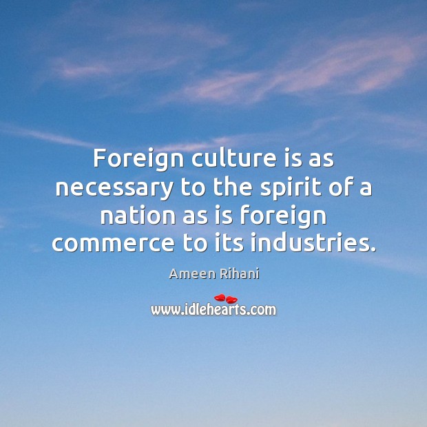 Foreign culture is as necessary to the spirit of a nation as Culture Quotes Image