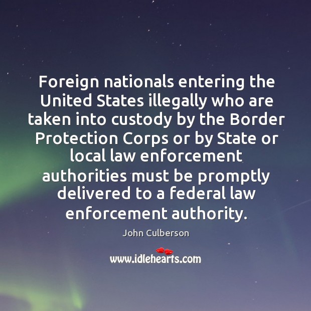 Foreign nationals entering the united states illegally who are taken into custody by John Culberson Picture Quote