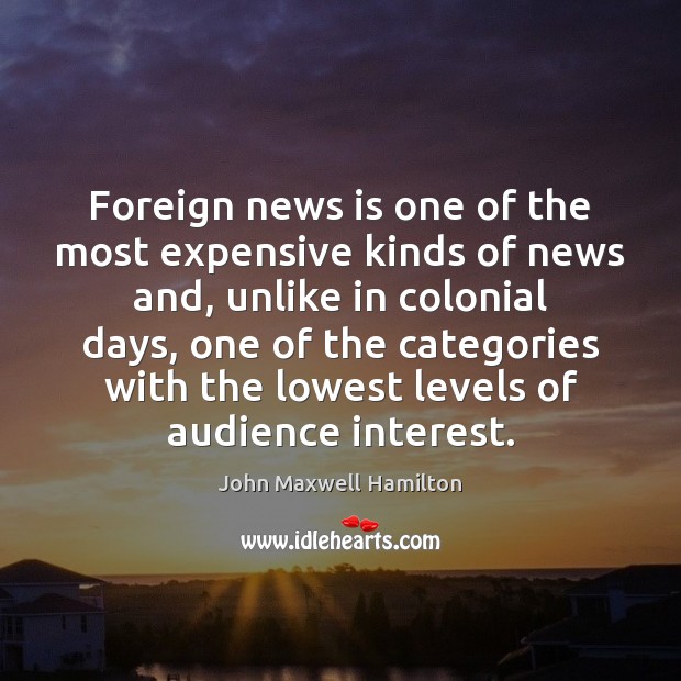 Foreign news is one of the most expensive kinds of news and, John Maxwell Hamilton Picture Quote