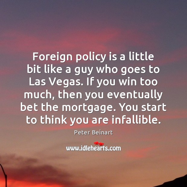 Foreign policy is a little bit like a guy who goes to Peter Beinart Picture Quote