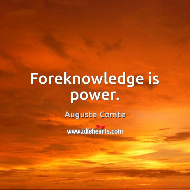 Foreknowledge is power. Auguste Comte Picture Quote
