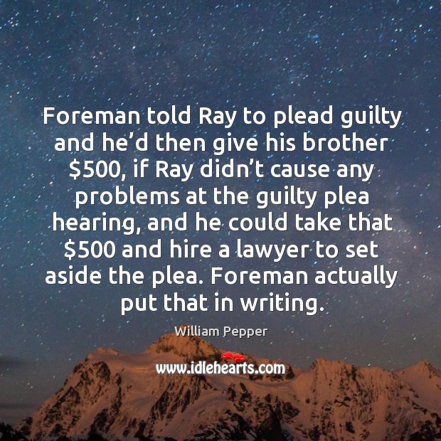 Foreman told ray to plead guilty and he’d then give his brother $500 William Pepper Picture Quote