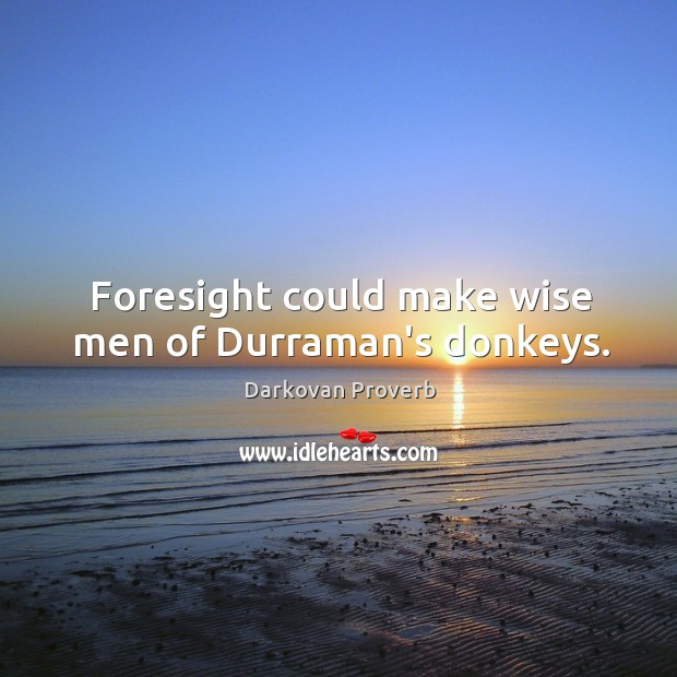 Foresight could make wise men of durraman’s donkeys. Darkovan Proverbs Image