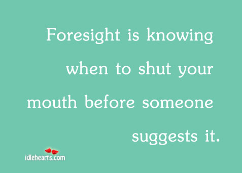 Foresight is knowing when to shut your Image