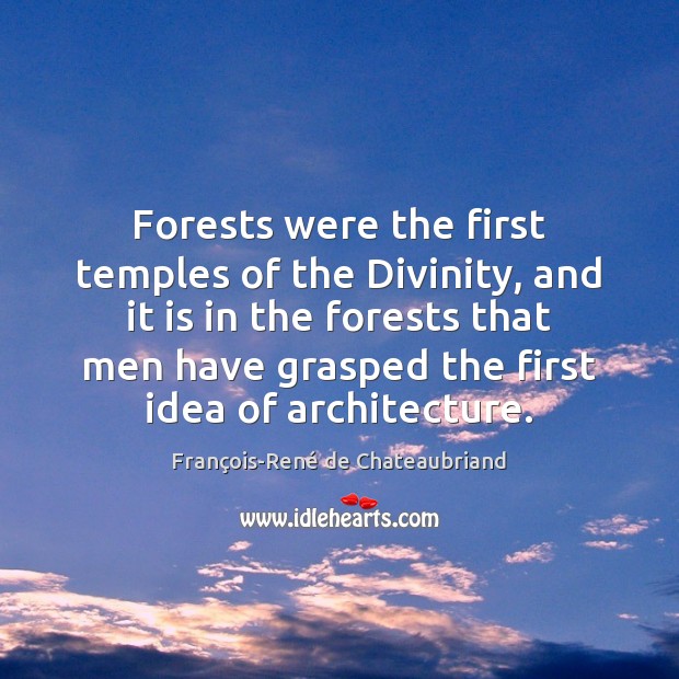 Forests were the first temples of the Divinity, and it is in François-René de Chateaubriand Picture Quote
