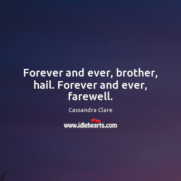 Forever and ever, brother, hail. Forever and ever, farewell. Cassandra Clare Picture Quote