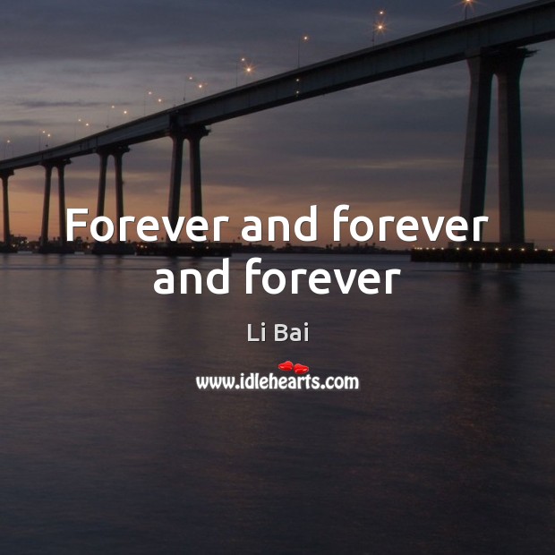 Forever and forever and forever Li Bai Picture Quote