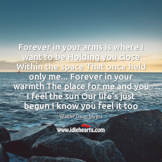 Forever in your arms Is where I want to be Holding you Walter Dean Myers Picture Quote