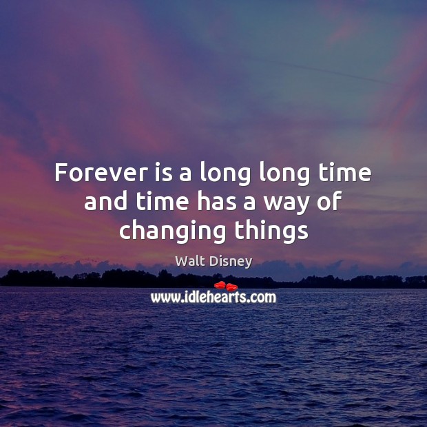 Forever is a long long time and time has a way of changing things Walt Disney Picture Quote