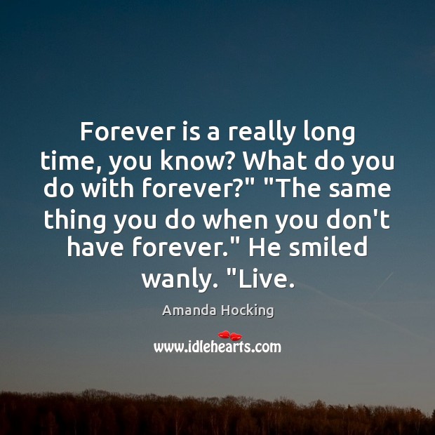 Forever is a really long time, you know? What do you do Amanda Hocking Picture Quote