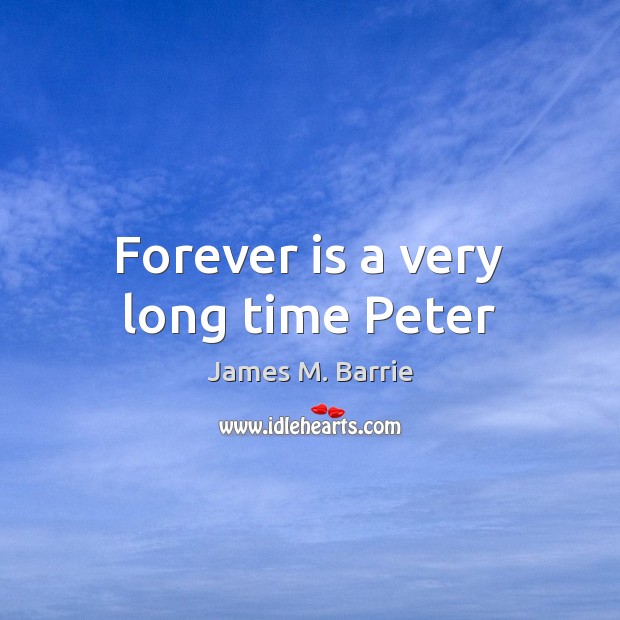Forever is a very long time Peter James M. Barrie Picture Quote