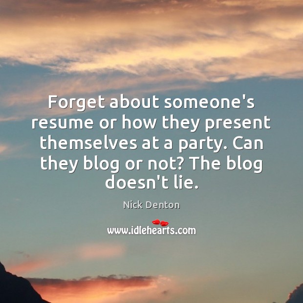 Forget about someone’s resume or how they present themselves at a party. Nick Denton Picture Quote