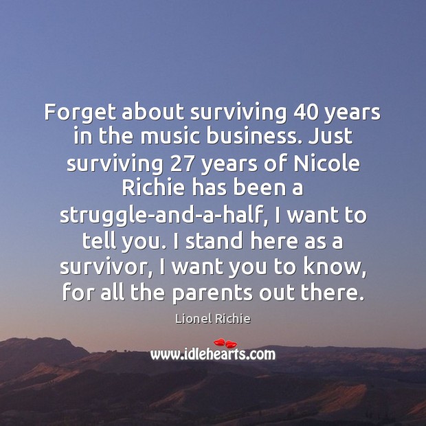 Forget about surviving 40 years in the music business. Just surviving 27 years of Lionel Richie Picture Quote